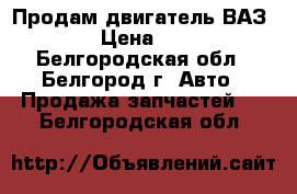 Продам двигатель ВАЗ 21099 › Цена ­ 10 500 - Белгородская обл., Белгород г. Авто » Продажа запчастей   . Белгородская обл.